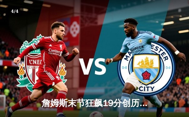 詹姆斯末节狂飙19分创历史 湖人加时逆转雄鹿迎四连胜 - 4