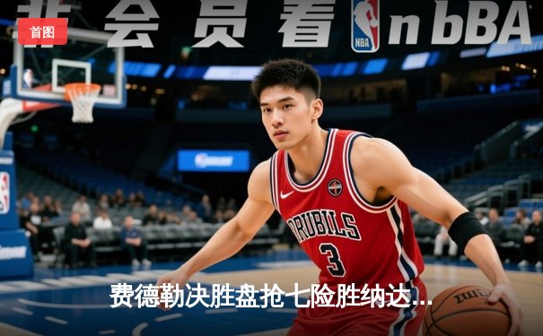 费德勒决胜盘抢七险胜纳达尔 巴塞尔赛上演第40次巅峰对决