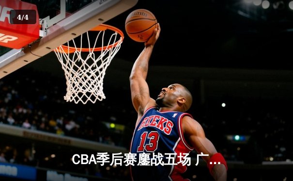 CBA季后赛鏖战五场 广东宏远险胜辽宁男篮晋级总决赛 - 4